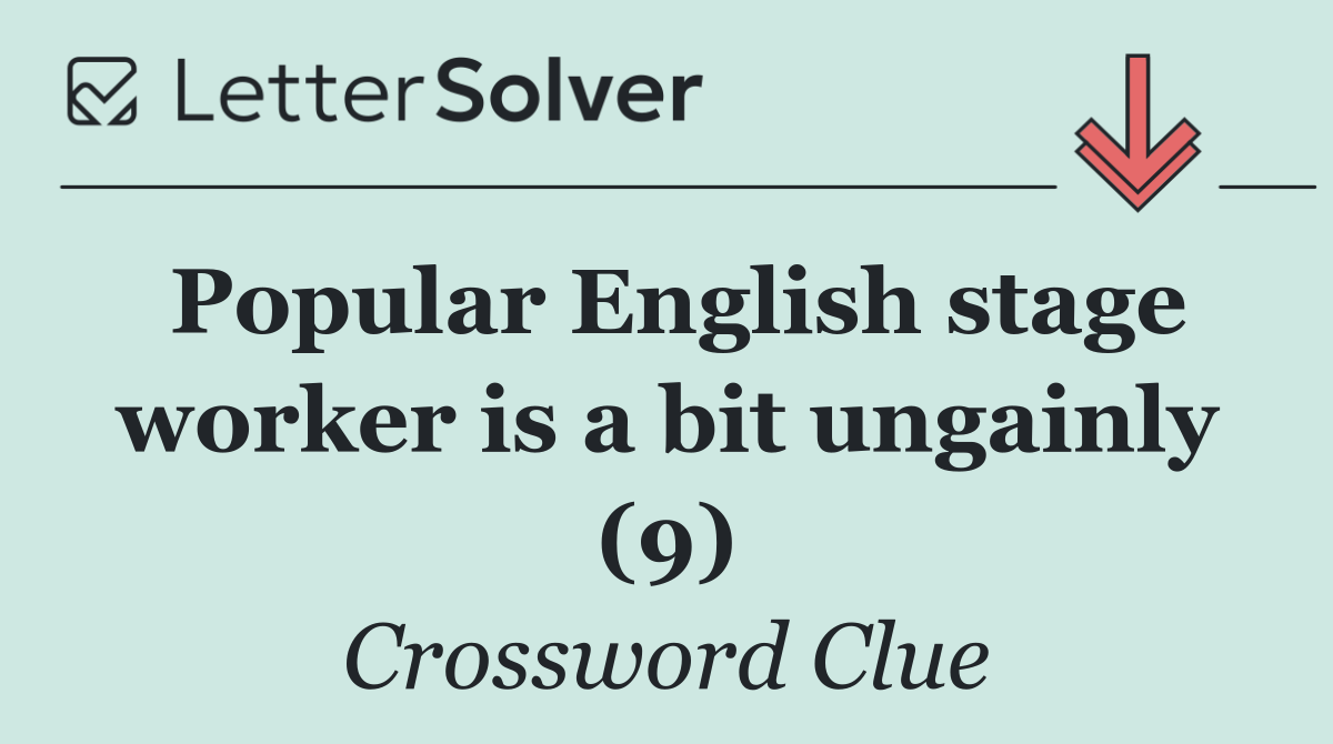 Popular English stage worker is a bit ungainly (9)