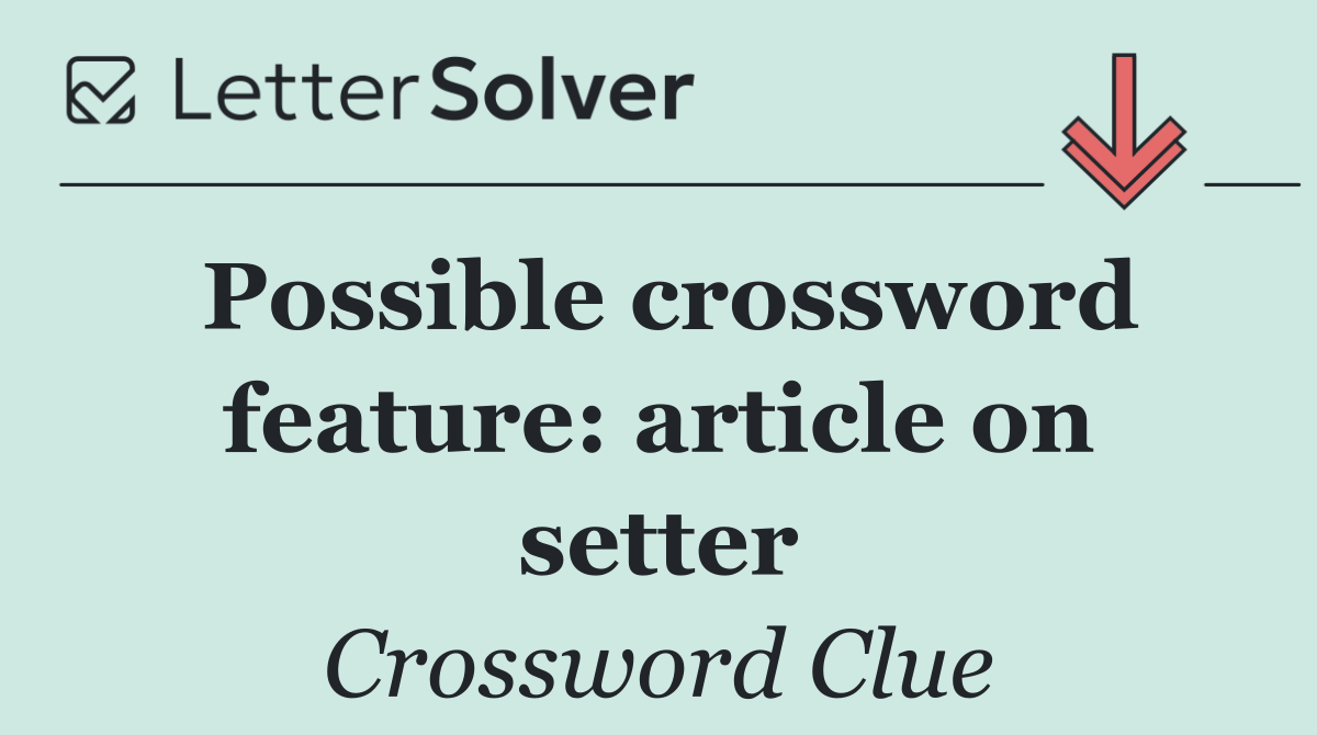 Possible crossword feature: article on setter