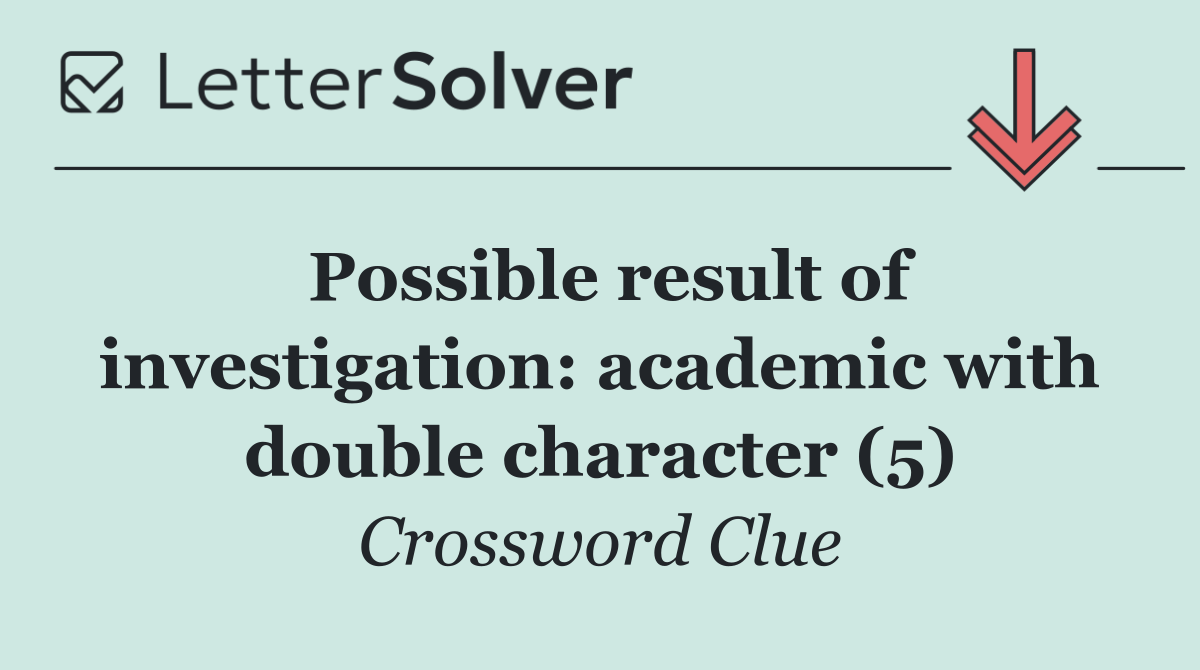 Possible result of investigation: academic with double character (5)