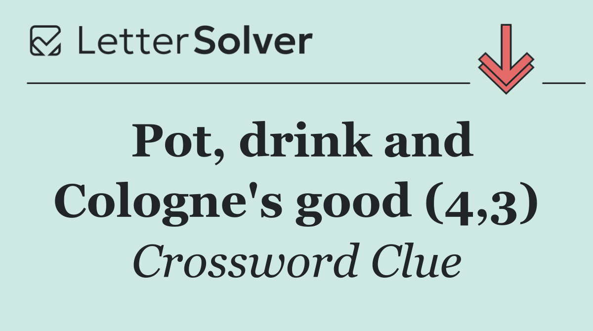 Pot, drink and Cologne's good (4,3)