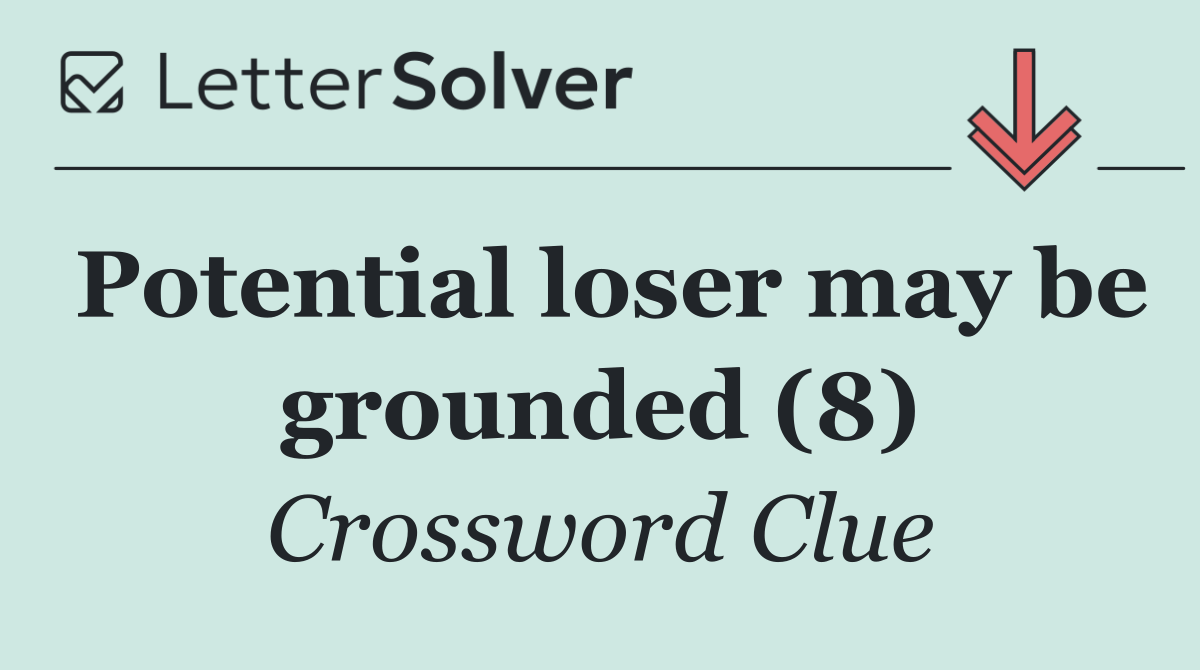 Potential loser may be grounded (8)