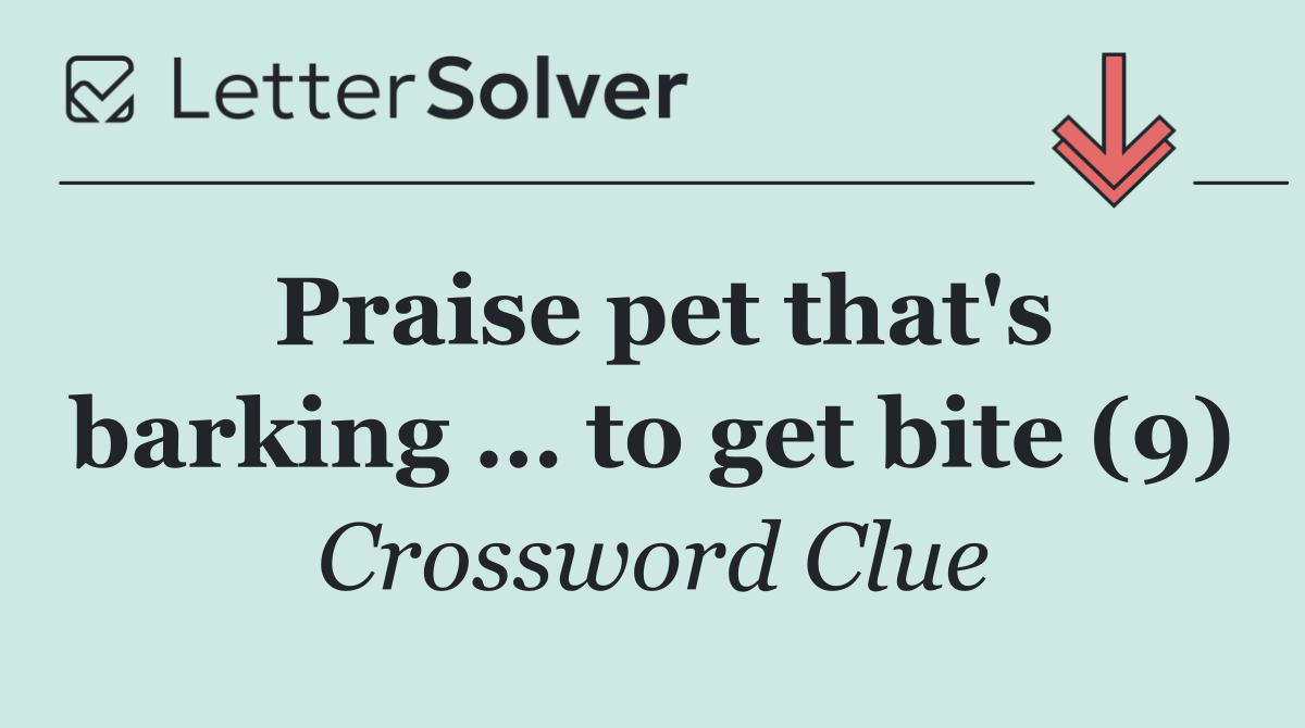 Praise pet that's barking … to get bite (9)