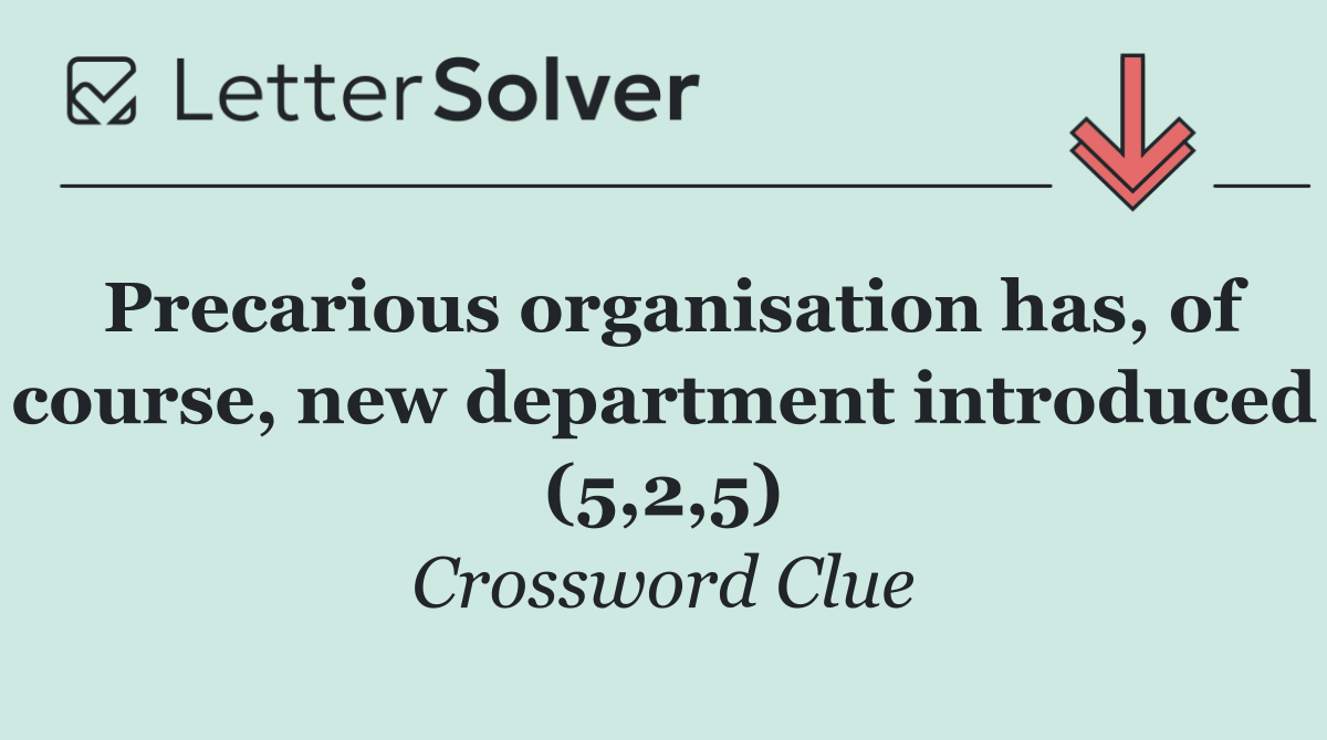 Precarious organisation has, of course, new department introduced (5,2,5)