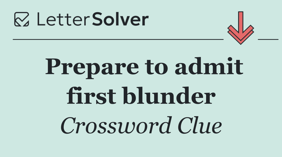 Prepare to admit first blunder