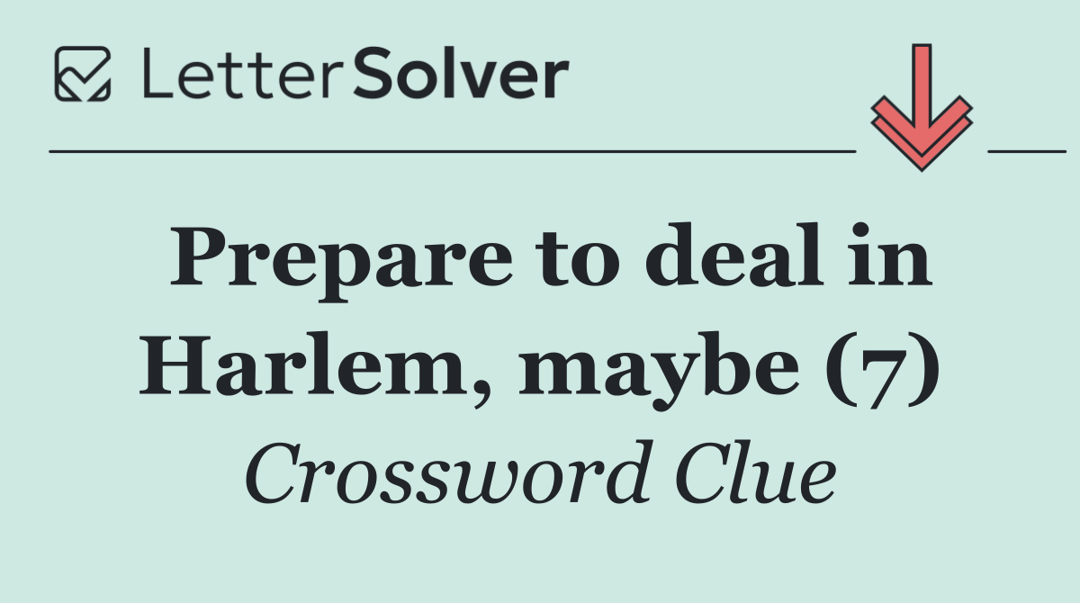Prepare to deal in Harlem, maybe (7)