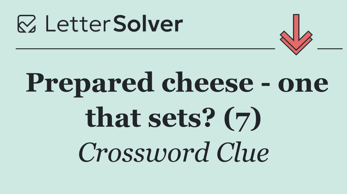 Prepared cheese   one that sets? (7)
