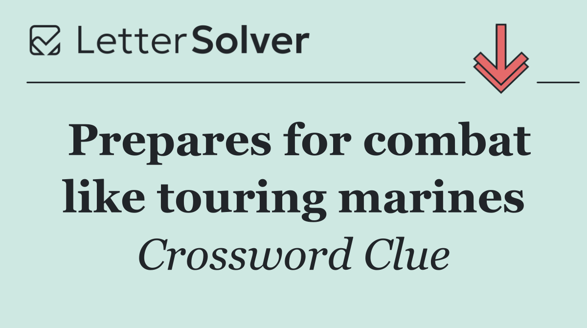 Prepares for combat like touring marines
