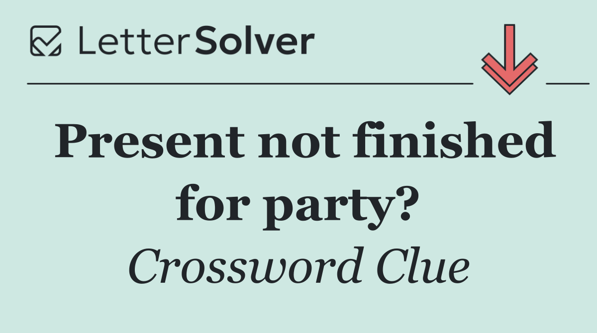 Present not finished for party?