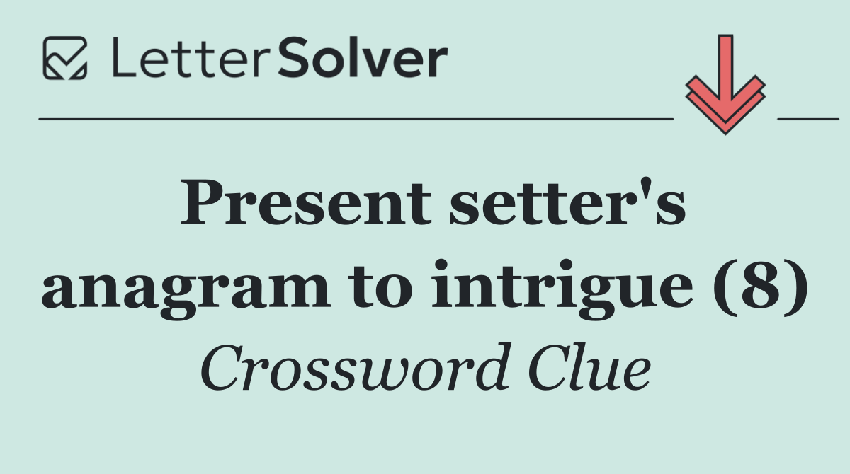 Present setter's anagram to intrigue (8)