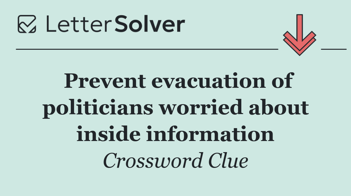 Prevent evacuation of politicians worried about inside information