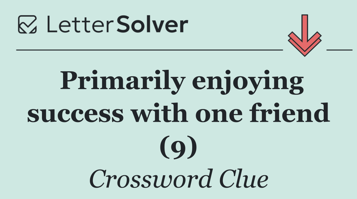 Primarily enjoying success with one friend (9)