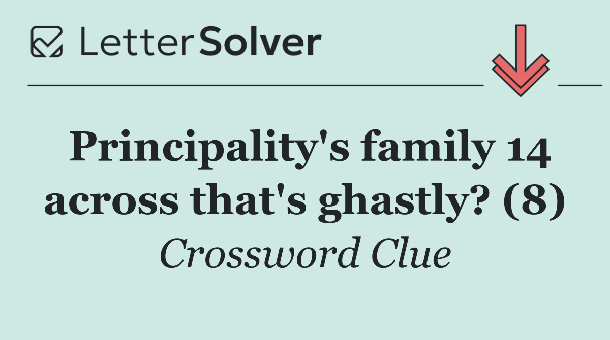 Principality's family 14 across that's ghastly? (8)