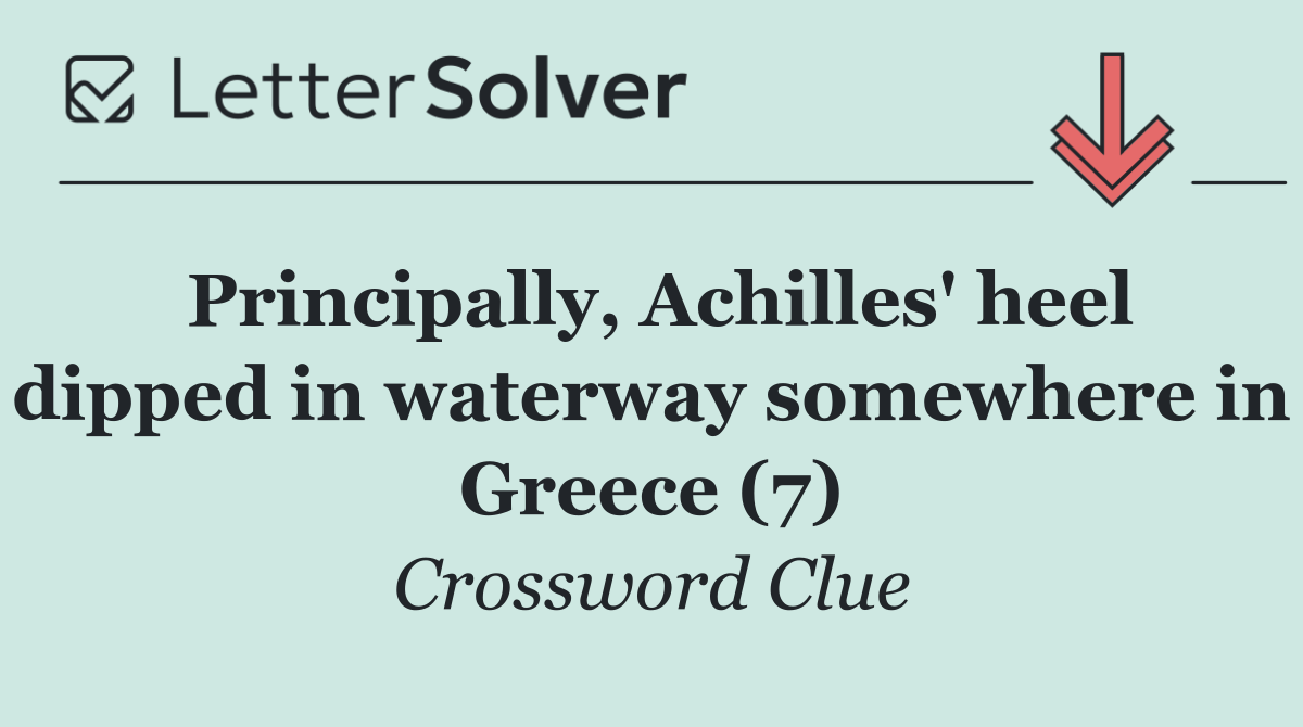 Principally, Achilles' heel dipped in waterway somewhere in Greece (7)