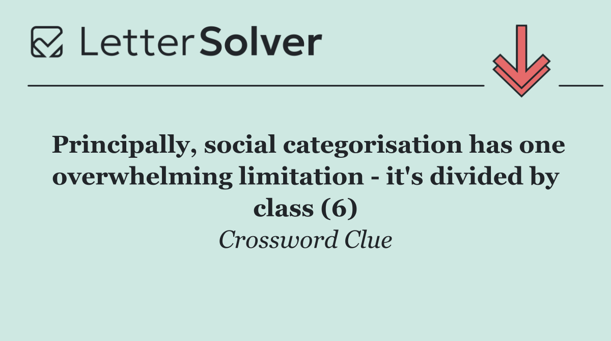 Principally, social categorisation has one overwhelming limitation   it's divided by class (6)