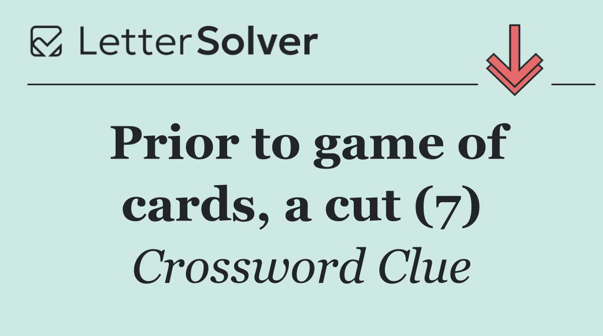 Prior to game of cards, a cut (7)