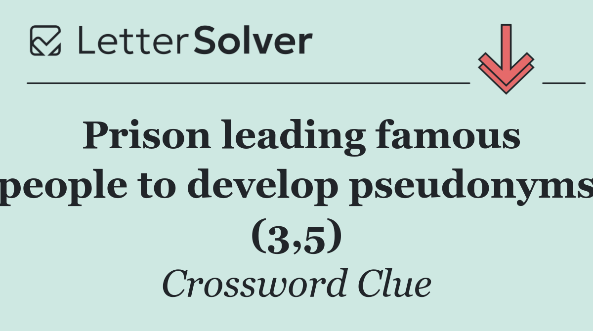 Prison leading famous people to develop pseudonyms (3,5)