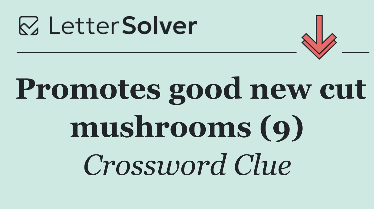 Promotes good new cut mushrooms (9)
