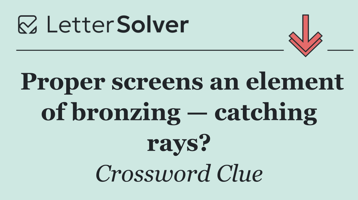 Proper screens an element of bronzing — catching rays?