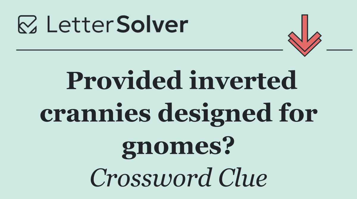 Provided inverted crannies designed for gnomes?