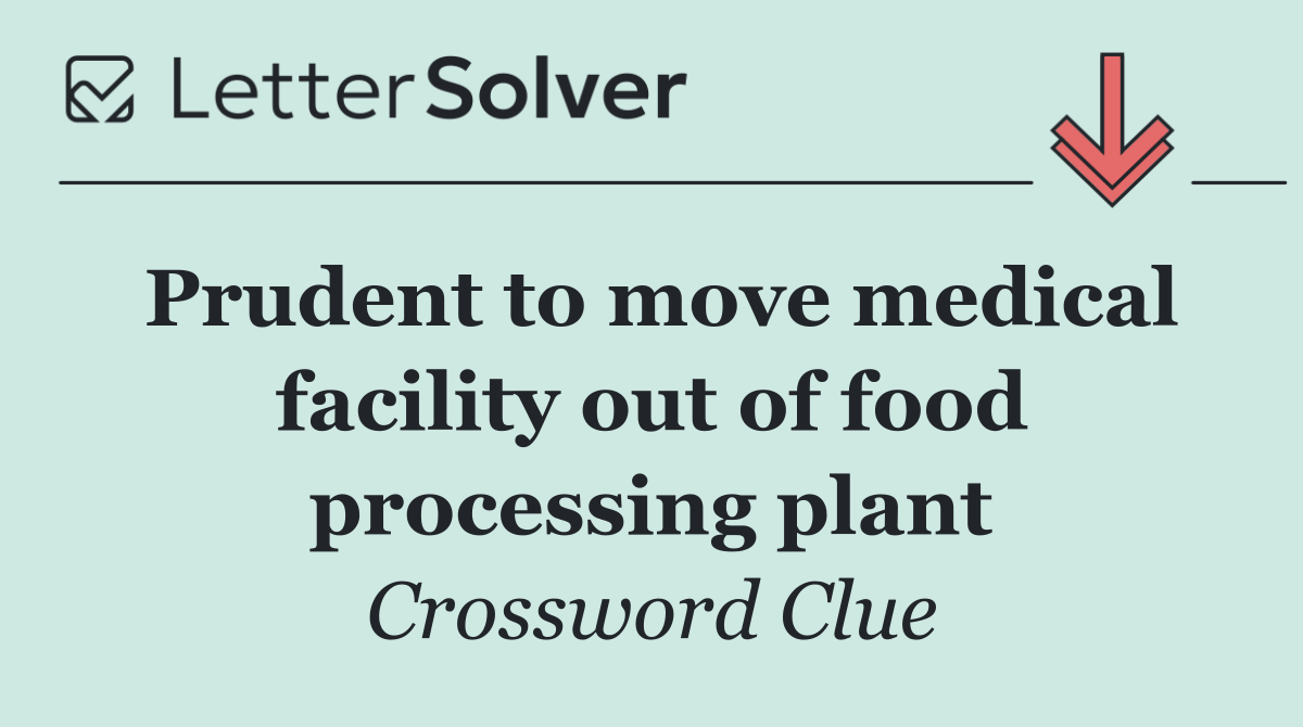 Prudent to move medical facility out of food processing plant