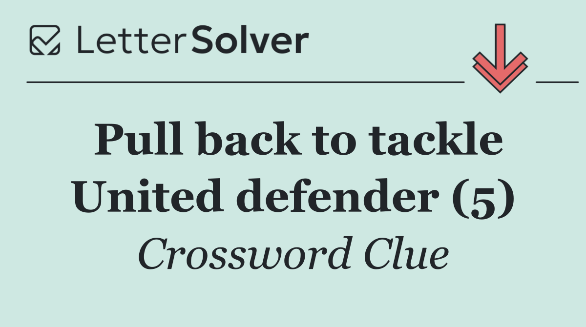 Pull back to tackle United defender (5)