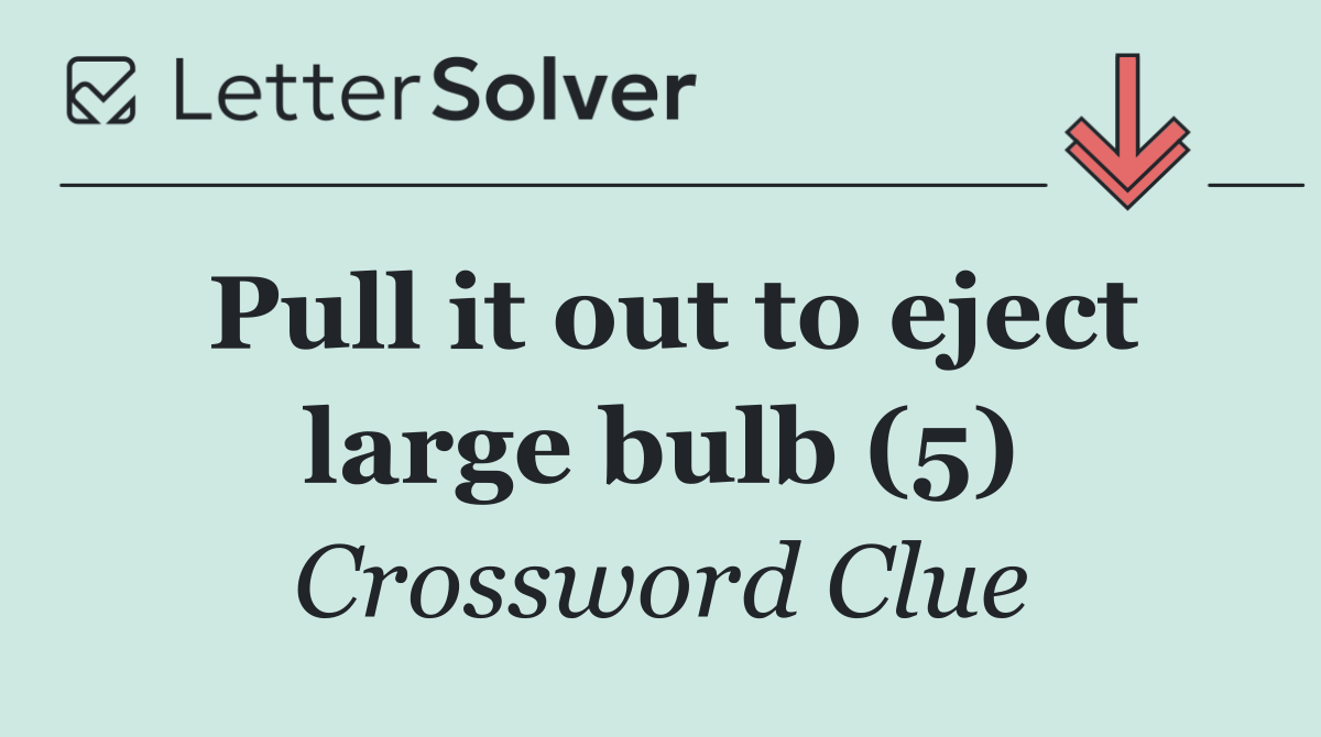 Pull it out to eject large bulb (5)