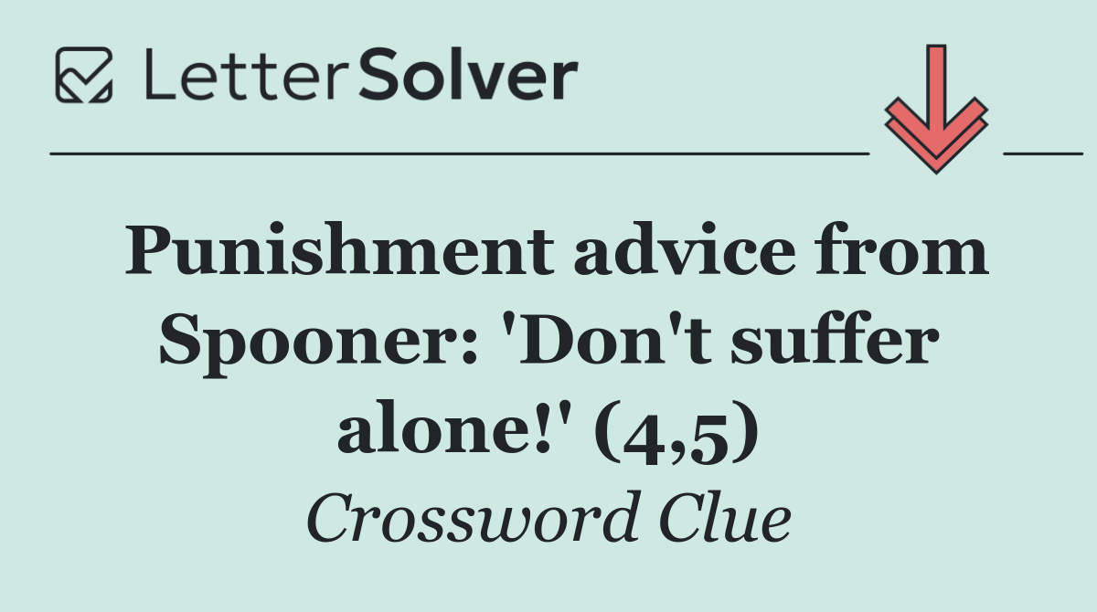 Punishment advice from Spooner: 'Don't suffer alone!' (4,5)