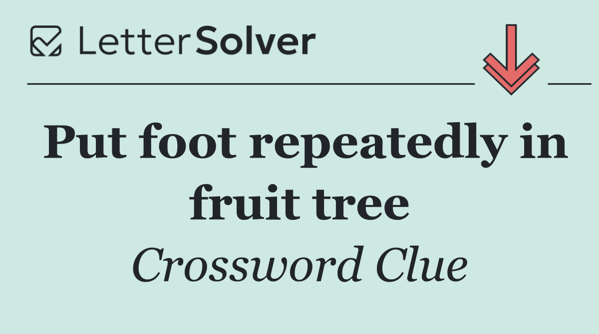 Put foot repeatedly in fruit tree