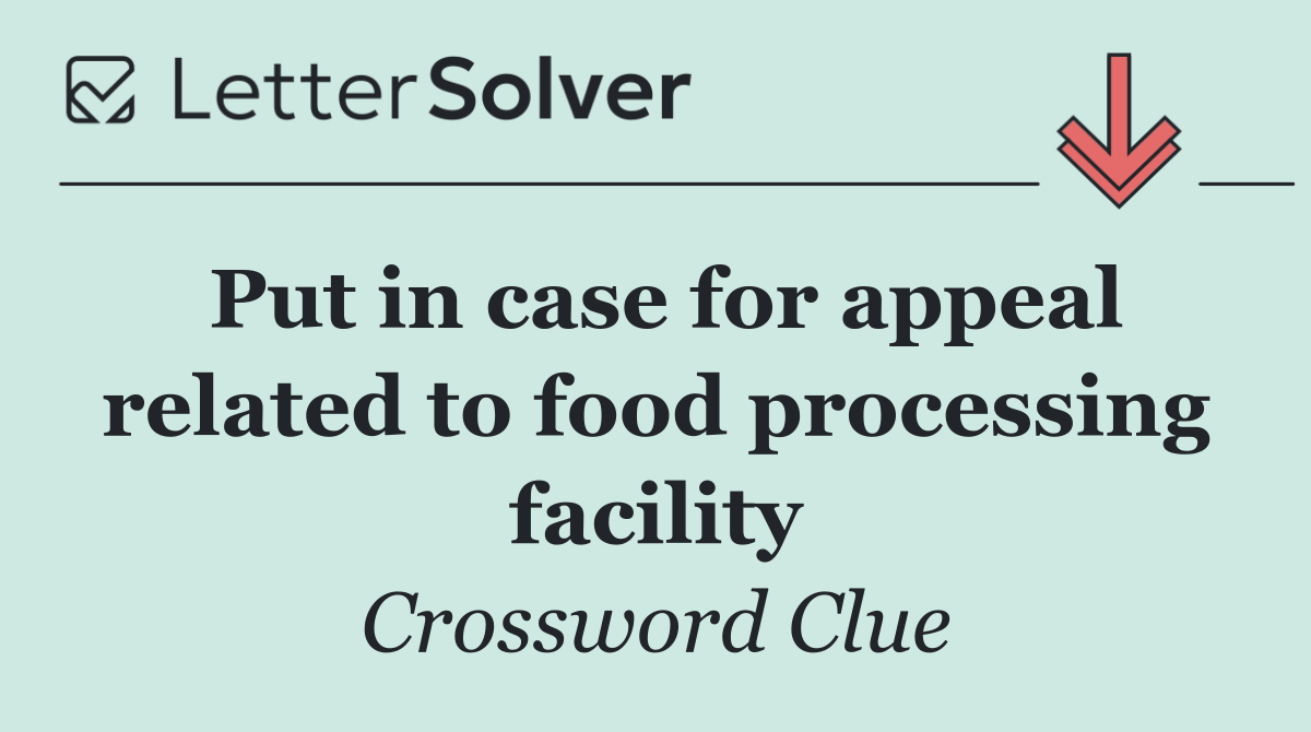 Put in case for appeal related to food processing facility