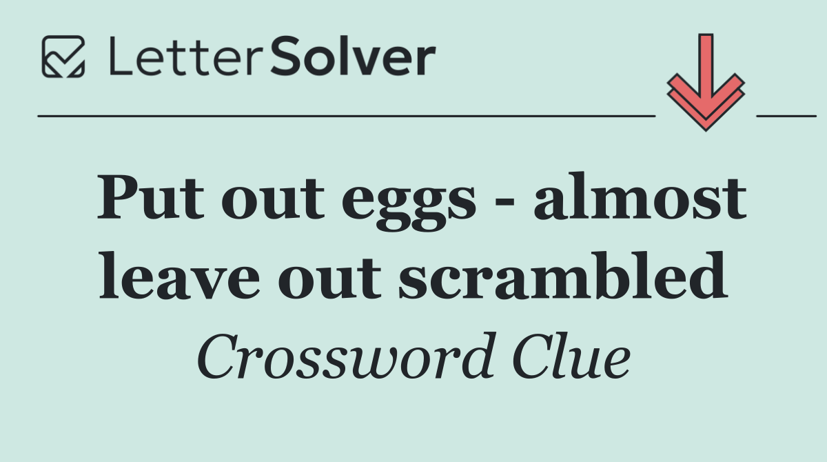 Put out eggs   almost leave out scrambled