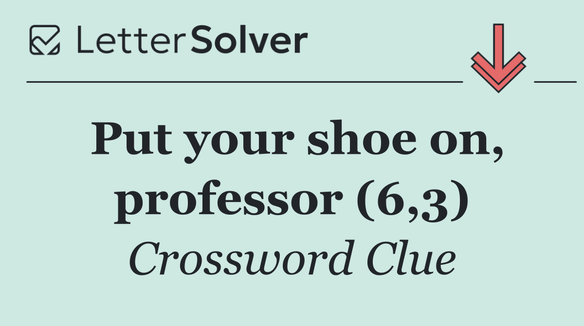 Put your shoe on, professor (6,3)