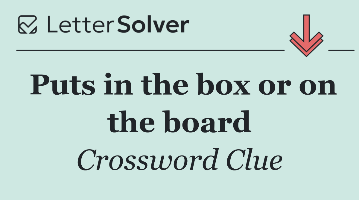 Puts in the box or on the board