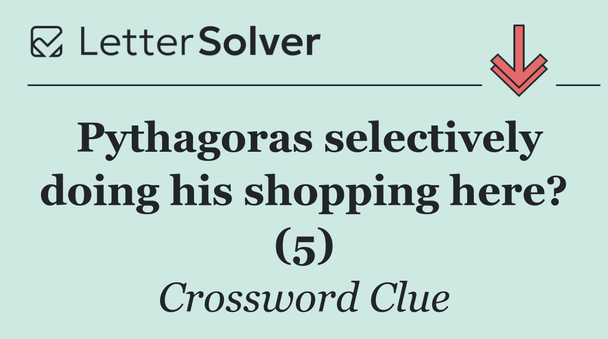 Pythagoras selectively doing his shopping here? (5)