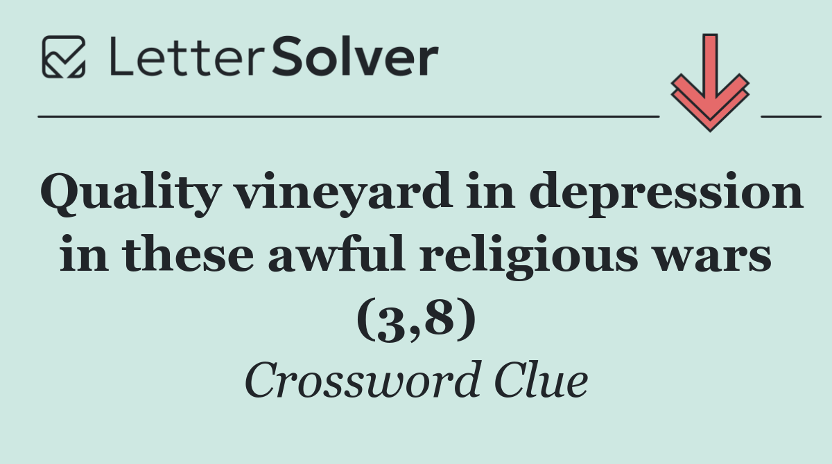 Quality vineyard in depression in these awful religious wars (3,8)