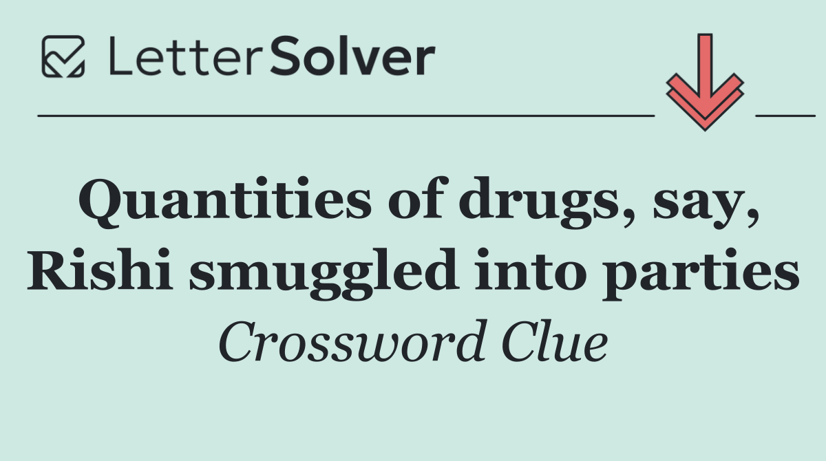 Quantities of drugs, say, Rishi smuggled into parties
