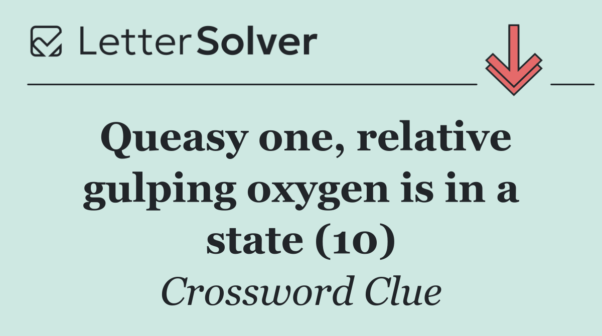 Queasy one, relative gulping oxygen is in a state (10)