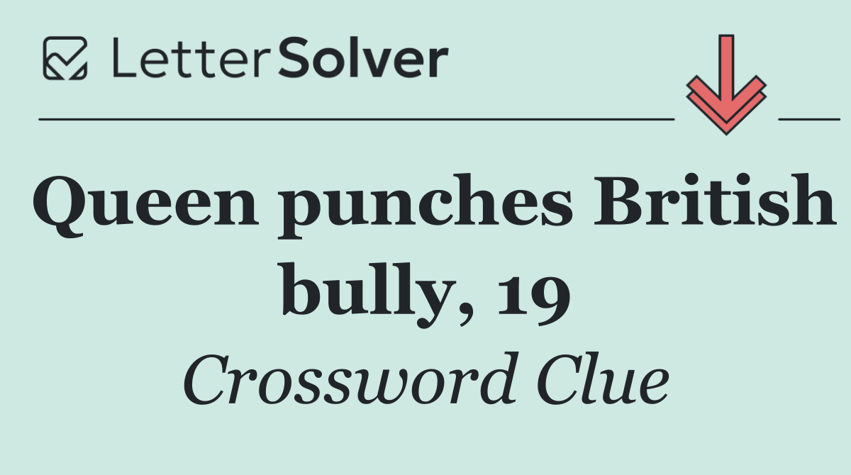 Queen punches British bully, 19