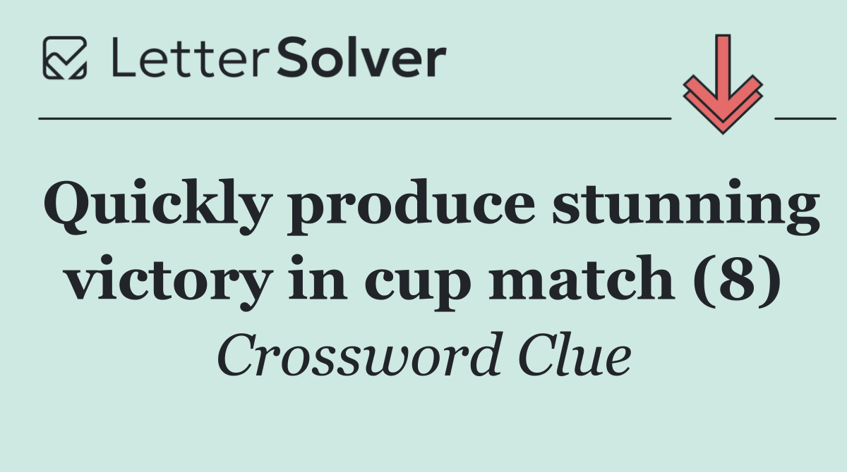 Quickly produce stunning victory in cup match (8)