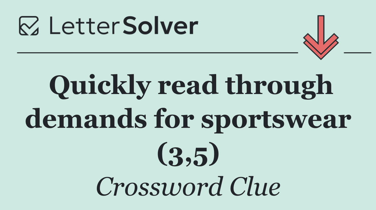 Quickly read through demands for sportswear (3,5)