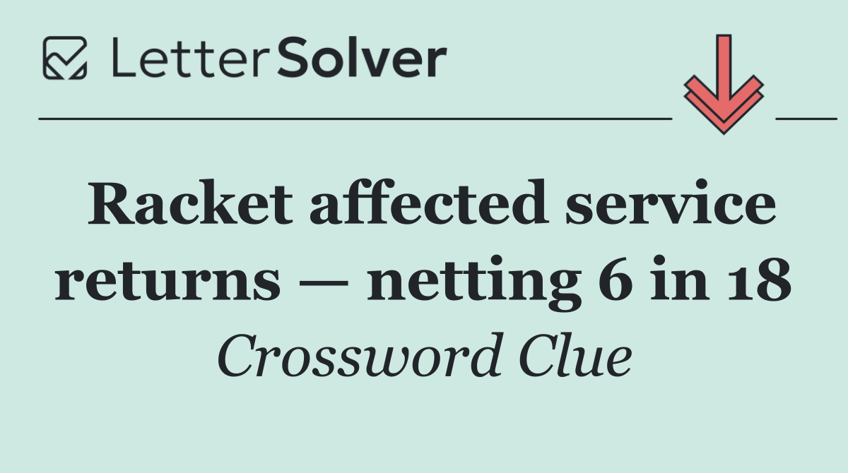 Racket affected service returns — netting 6 in 18