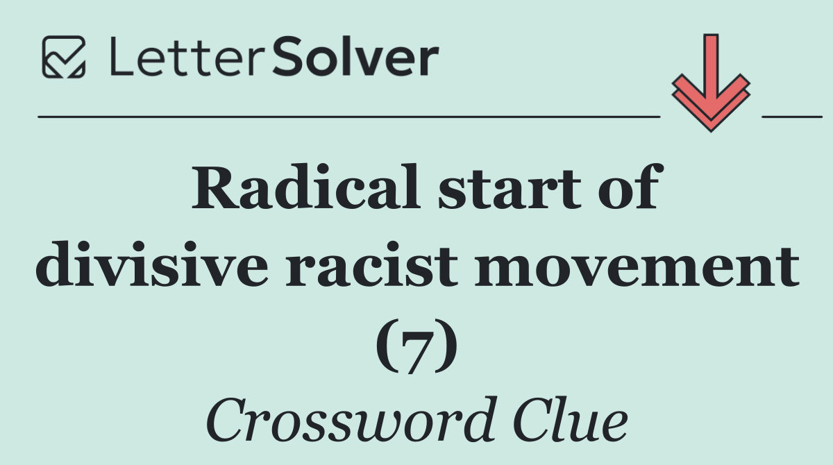 Radical start of divisive racist movement (7)