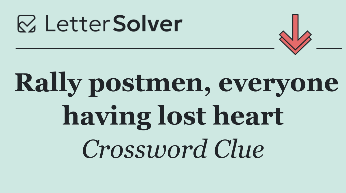 Rally postmen, everyone having lost heart