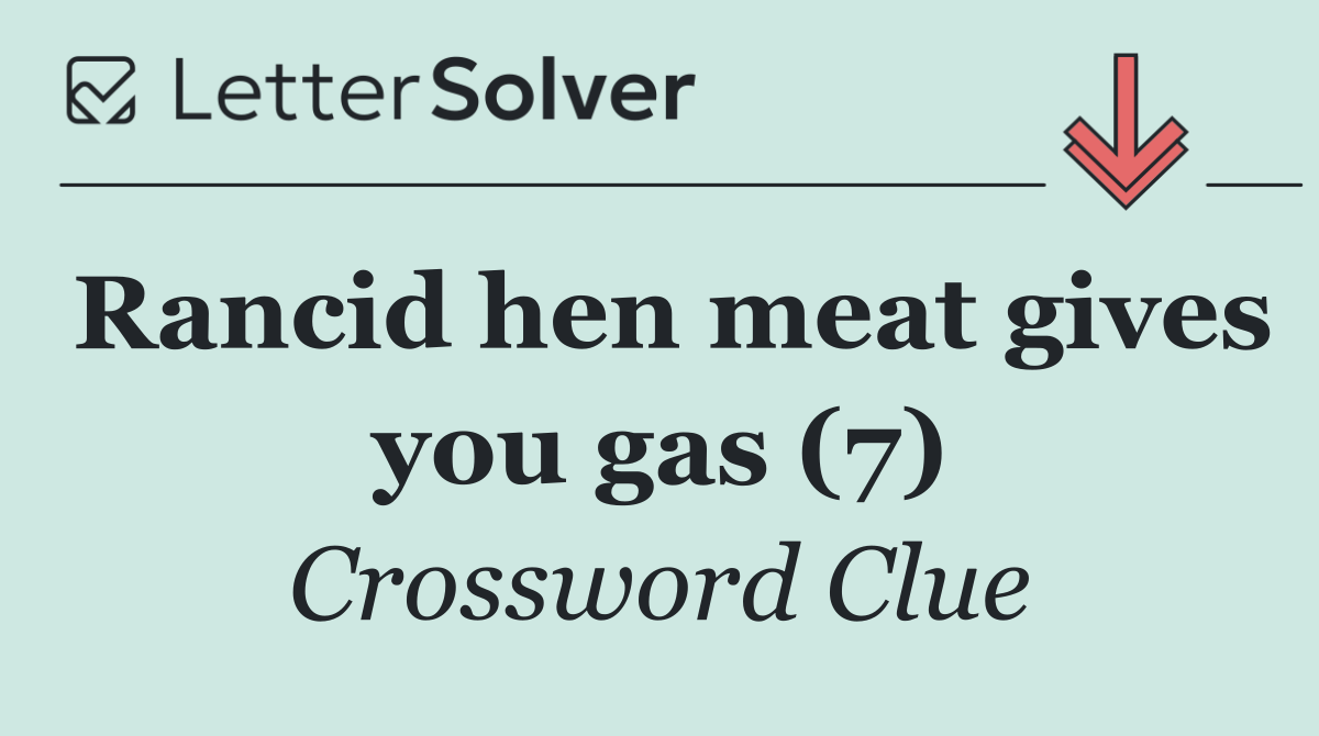 Rancid hen meat gives you gas (7)