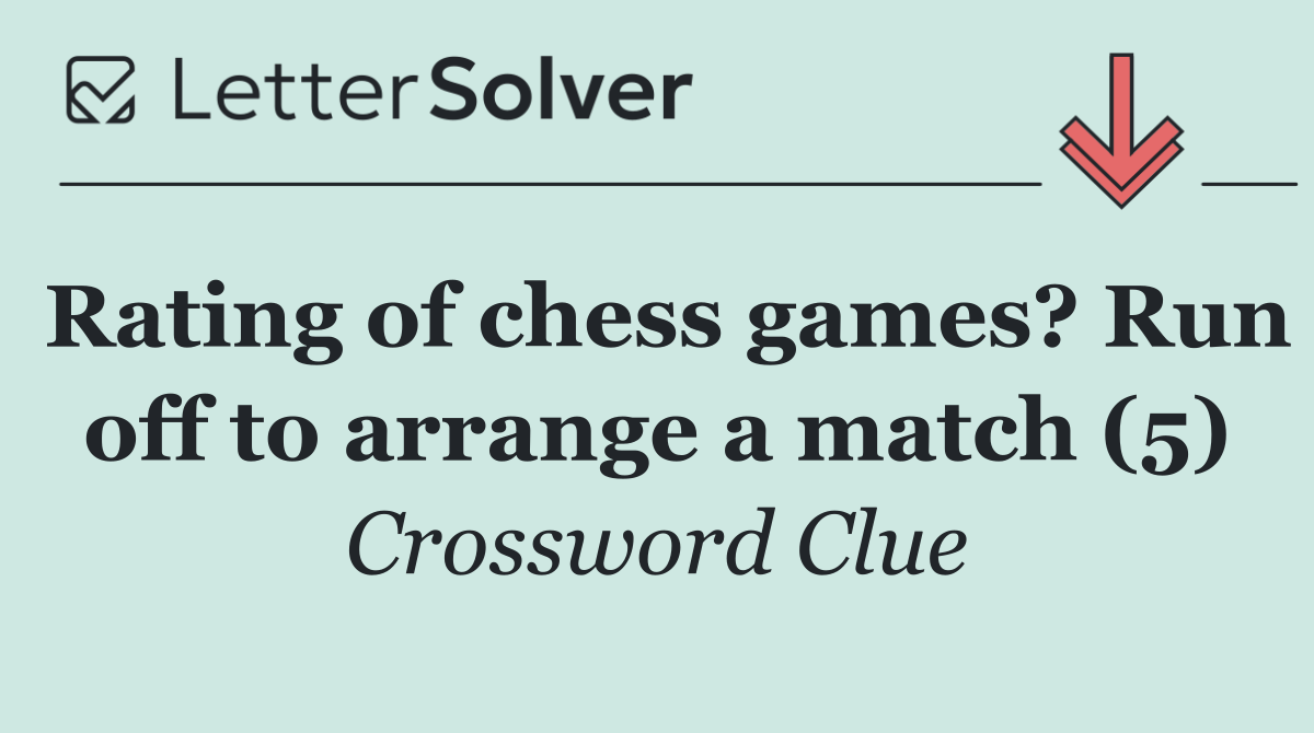 Rating of chess games? Run off to arrange a match (5)