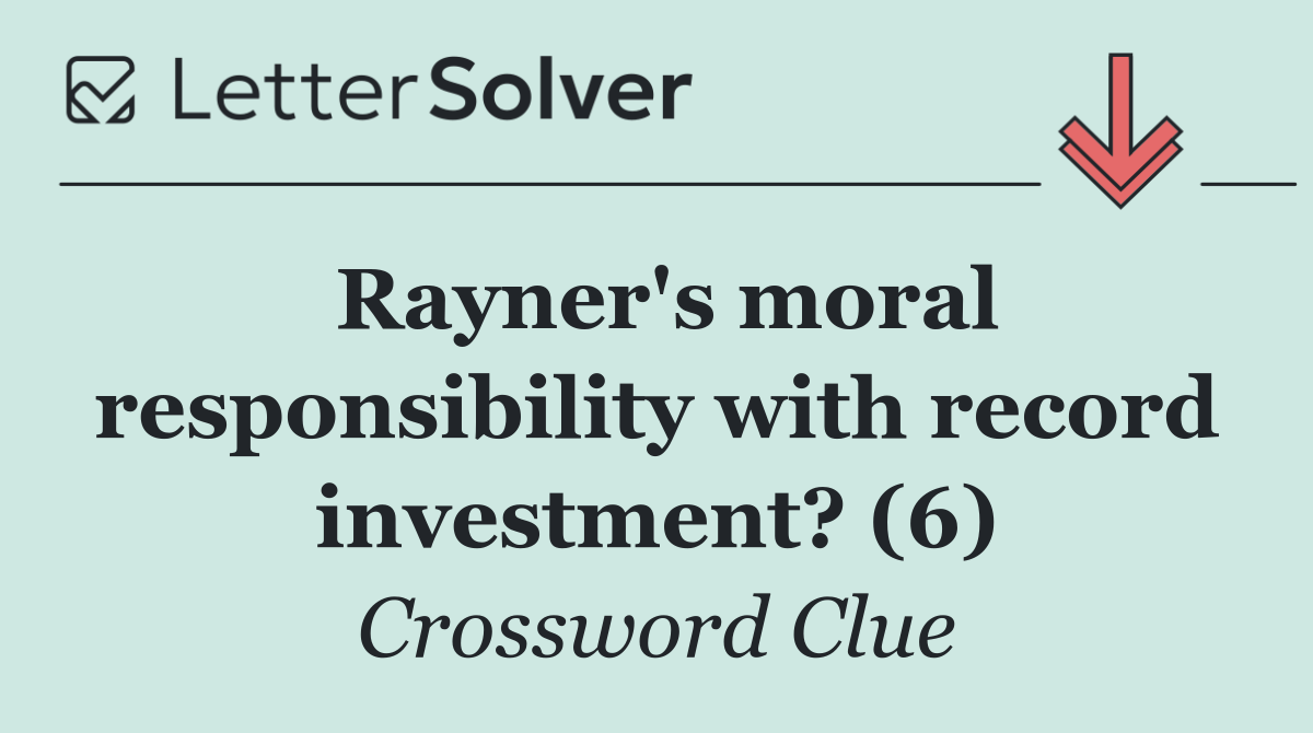 Rayner's moral responsibility with record investment? (6)