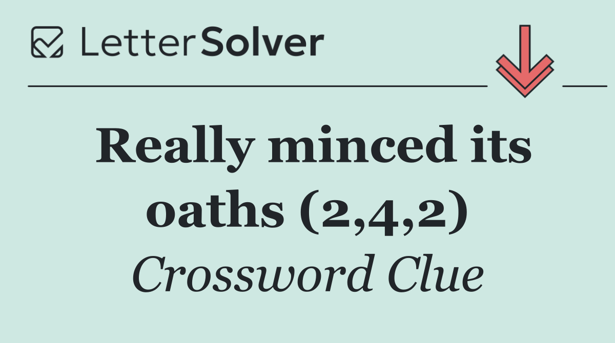 Really minced its oaths (2,4,2)