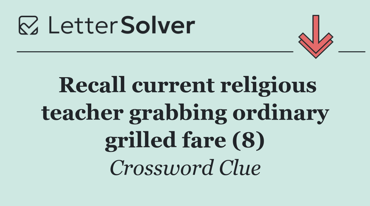 Recall current religious teacher grabbing ordinary grilled fare (8)