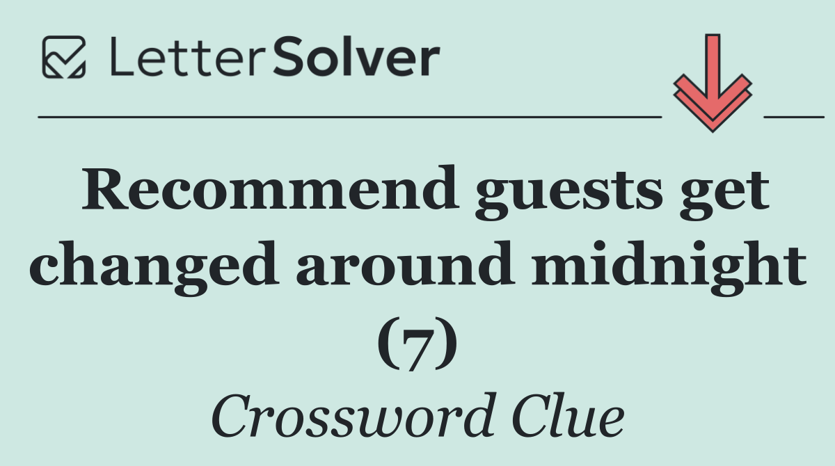 Recommend guests get changed around midnight (7)