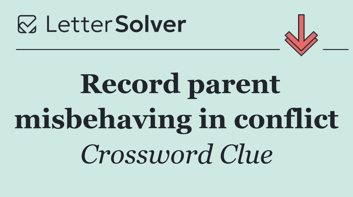 Record parent misbehaving in conflict