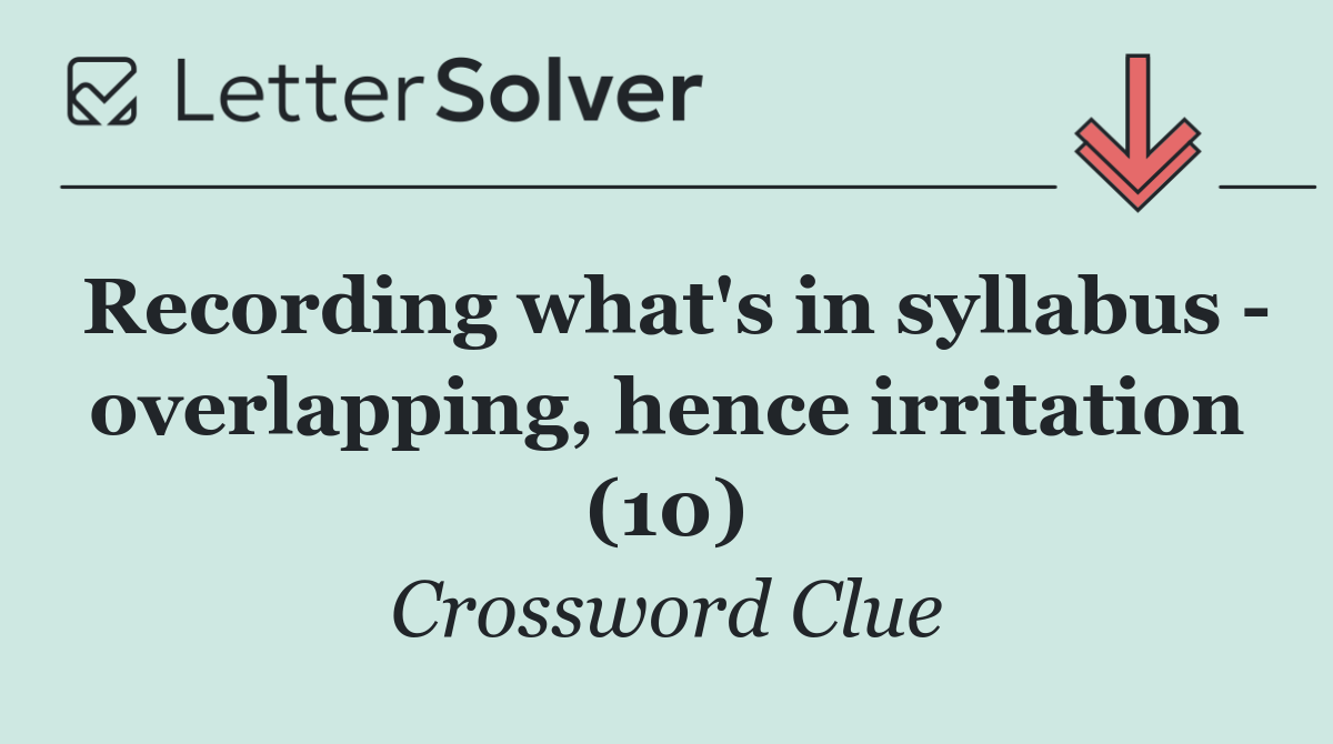 Recording what's in syllabus   overlapping, hence irritation (10)